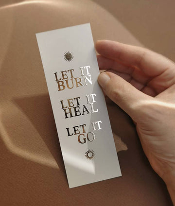 LET IT BURN. LET IT HEAL. LET IT GO. - BOOKMARK - GOLD FOIL