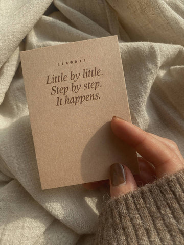 LITTLE BY LITTLE. STEP BY STEP. IT HAPPENS.  - MINI CARD -