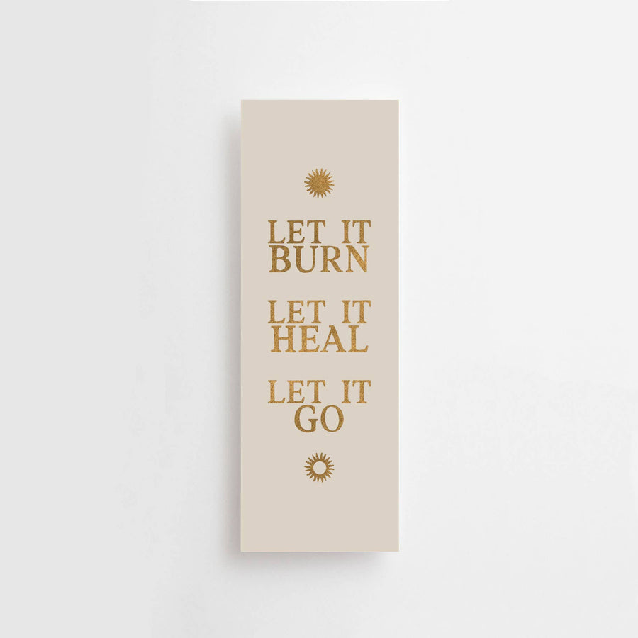 LET IT BURN. LET IT HEAL. LET IT GO. - BOOKMARK - GOLD FOIL